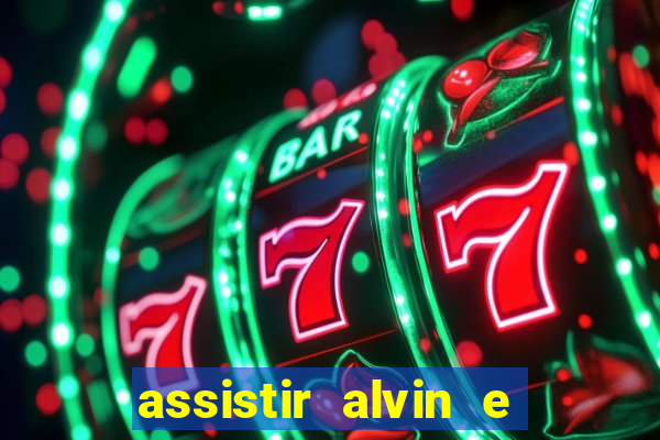 assistir alvin e os esquilos